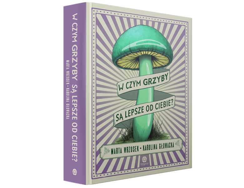 W czym grzyby są lepsze od ciebie?, Marta Wrzosek, Karolina Głowacka
