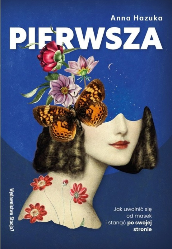 Pierwsza. Jak uwolnić się od masek i stanąć po swojej stronie, Anna Hazuka
