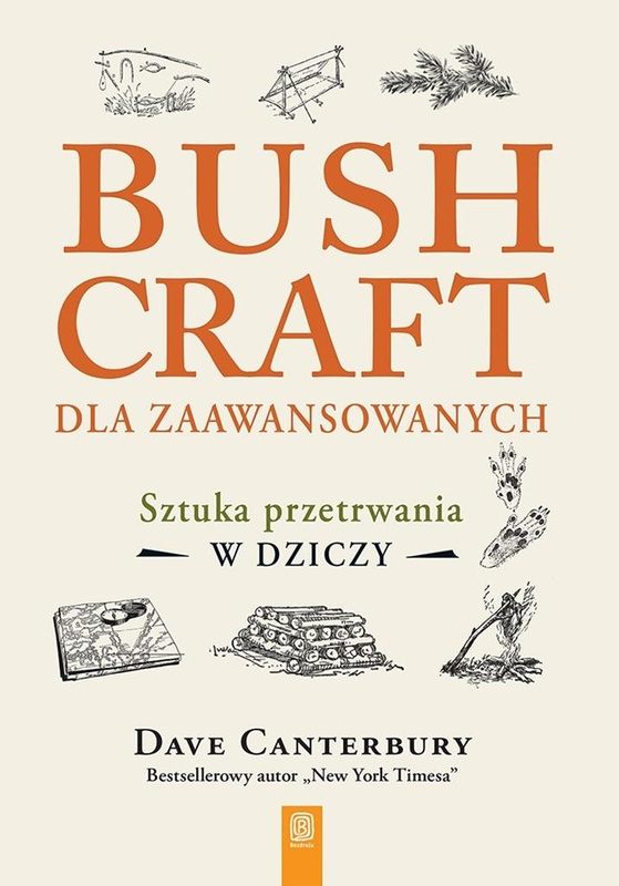 Bushcraft dla zaawansowanych. Sztuka przetrwania.., Dave Canterbury