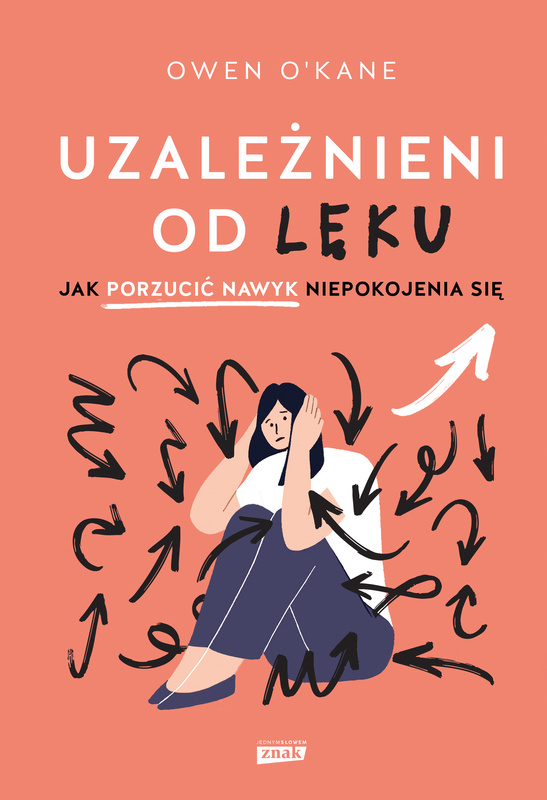 Uzależnieni od lęku. Jak porzucić nawyk niepokojenia się, Owen O'Kane