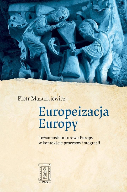 Europeizacja Europy. Tożsamość kulturowa Europy..., Piotr Mazurkiewicz