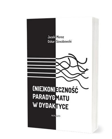 (Nie)konieczność paradygmatu w dydaktyce, Jacek Moroz