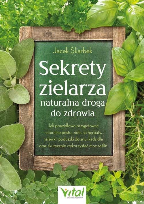 Sekrety zielarza naturalna droga do zdrowia, Jacek Skarbek