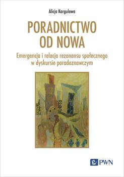 Poradnictwo od nowa. Emergencja i relacja rezonansu społecznego w dyskursie poradoznawczym, Alicja Kargulowa