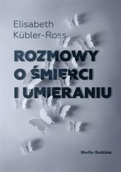Rozmowy o śmierci i umieraniu - Elizabeth Kbler-Ross, Irena Doleżal-Nowicka