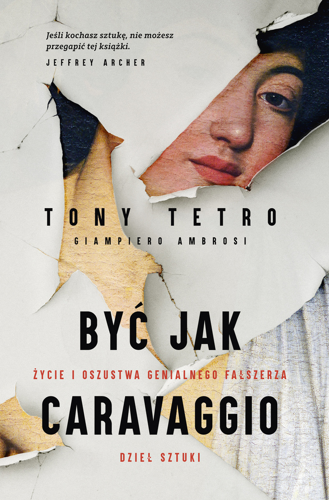 Być jak Caravaggio. Życie i oszustwa genialnego fałszerza dzieł sztuki, Tony Tetro