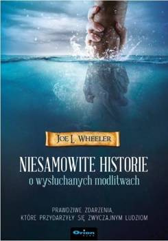 Niesamowite historie o wysłuchanych modlitwach - L. Joe Wheeler