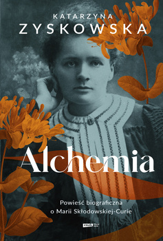 Alchemia. Powieść biograficzna o Marii Skłodowskiej-Curie, Katarzyna Zyskowska