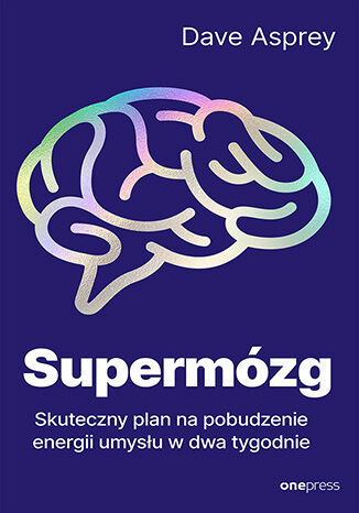 Supermózg. Skuteczny plan na pobudzenie energii umysłu w dwa tygodnie, Dave Asprey