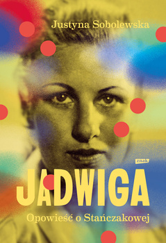 Jadwiga. Biografia Stańczakowej, Justyna Sobolewska
