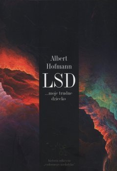 LSD. Moje trudne dziecko, Albert Hofmann