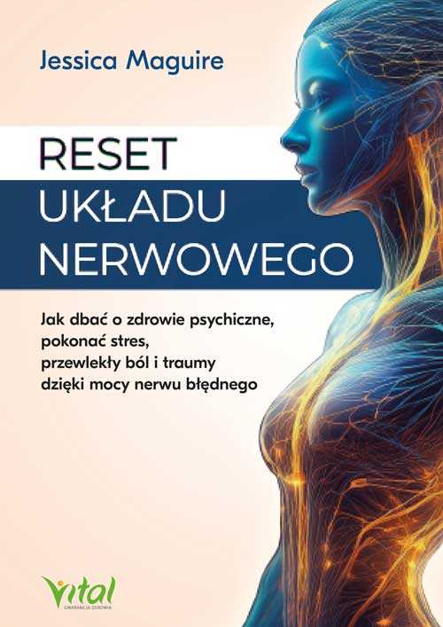 Reset układu nerwowego. Jak dbać o zdrowie psychiczne, pokonać stres, przewlekły ból i traumy dzięki mocy nerwu błędnego, Jessica Maguire