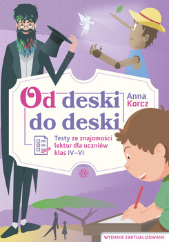Od deski do deski Testy ze znajomości lektur dla uczniów klas IV-VI, Anna Korcz