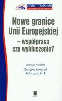 Nowe granice Unii Europejskiej współpraca czy wykluczenie - Grzegorz Gorzelak, Katarzyna Krok
