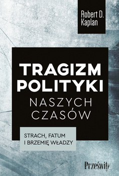 Tragizm polityki naszych czasów, Robert D. Kaplan