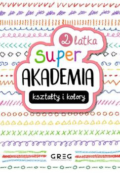 Kształty i kolory. Super akademia (2 latka), Opracowanie zbiorowe