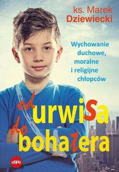 Od urwisa do bohatera. Wychowanie duchowe..., Marek Dziewiecki