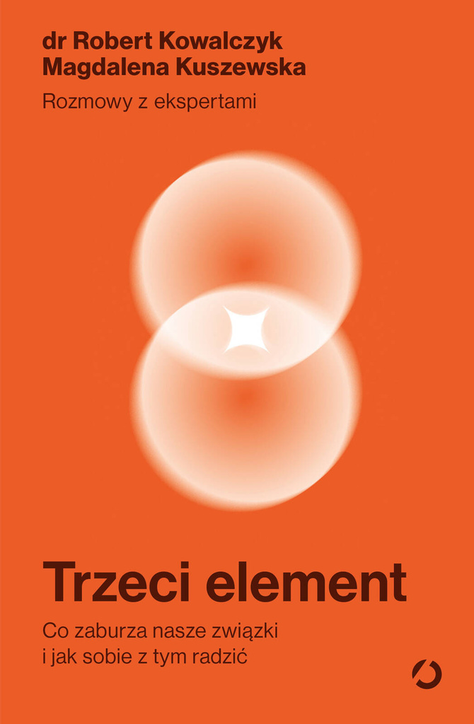 Trzeci element. Co zaburza nasze związki i jak sobie z tym radzić, Robert Kowalczyk