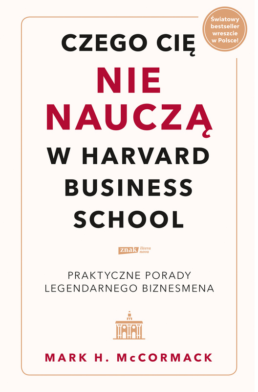 Czego cię nie nauczą w Harvard Business School. Praktyczne porady legendarnego biznesmena., Mark McCormack