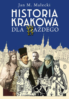 Historia Krakowa dla każdego, Jan M. Małecki