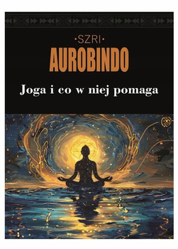 Joga i co w niej pomaga, Szri Aurobindo