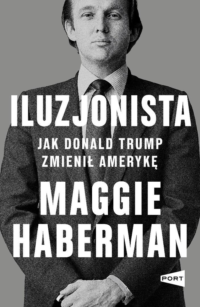 Iluzjonista. Jak Donald Trump zmienił Amerykę, Maggie Haberman