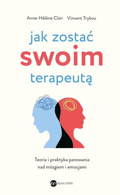 Jak zostać swoim terapeutą. Teoria i praktyka panowania nad mózgiem i emocjami wyd. 2025, Anne- Hélène Clair