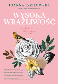 Wysoka wrażliwość. Poradnik dla tych, którzy czują za dużo, Joanna Kozłowska