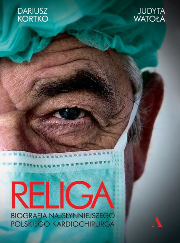 Religa. Biografia najsłynniejszego polskiego kardiochirurga, Dariusz Kortko