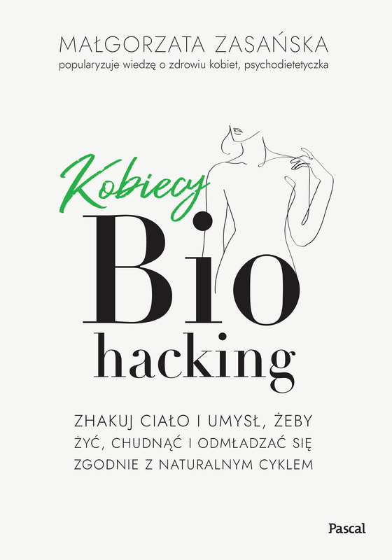 Kobiecy biohacking. Zhakuj ciało i umysł, żeby żyć, chudnąć i odmładzać się zgodnie z naturalnym cyklem, Małgorzata Zasańska