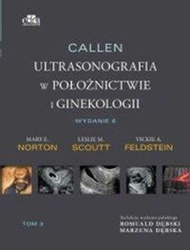 Callen. Ultrasonografia w położnictwie i ginekologii . Tom 3 - Scoutt L.M., Norton M.E., Feldstein V.A.