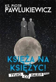 Księża na Księżyc! Tylko co dalej?, Piotr Pawlukiewicz
