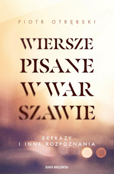 Wiersze pisane w Warszawie. Ekfrazy i inne rozpoznania, Piotr Otrębski