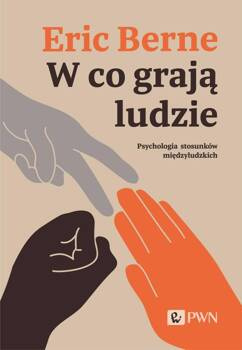 W co grają ludzie. Psychologia stosunków międzyludzkich, Berne Eric