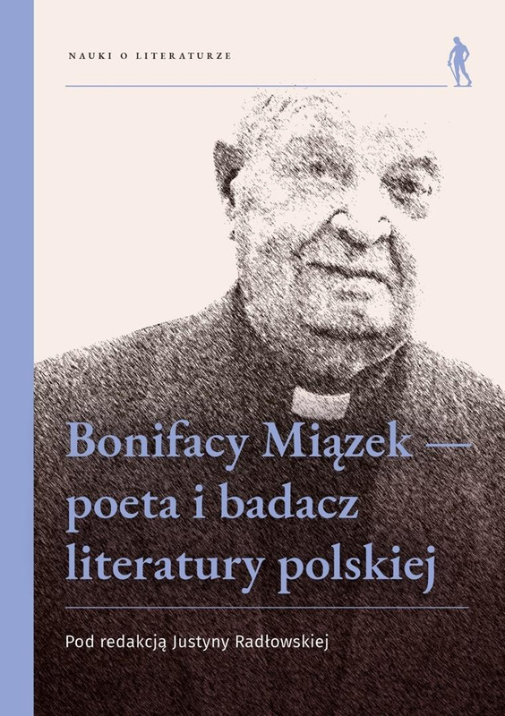 Bonifacy Miązek - poeta i badacz literatury..., red. Justyna Radłowska