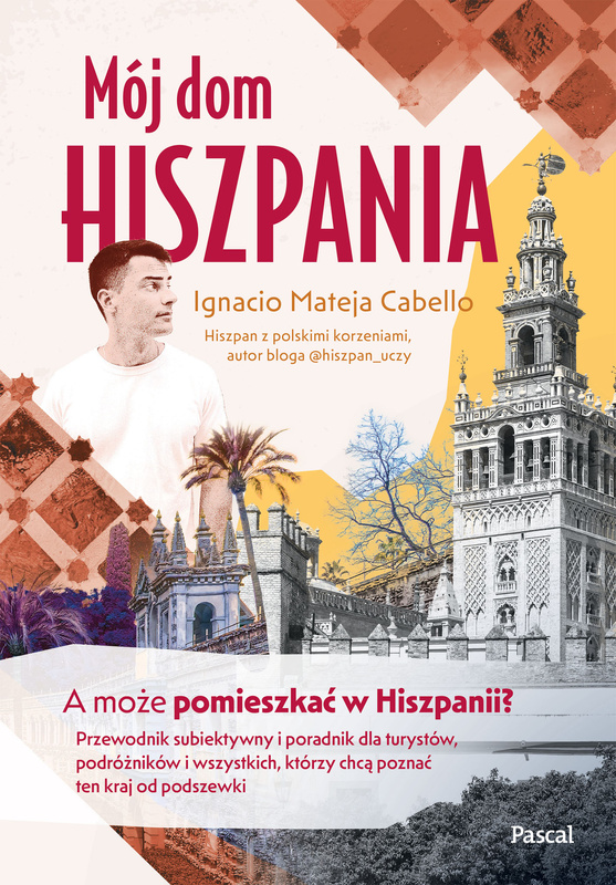 Mój dom, Hiszpania. A może pomieszkać w Hiszpanii? Przewodnik subiektywny i poradnik dla turystów, podróżników i wszystkich, którzy chcą poznać ten kraj od podszewki, Ignacio Mateja Cabello