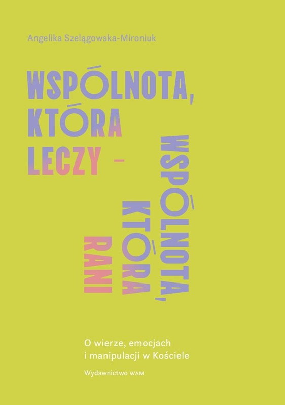 Wspólnota, która leczy - wspólnota, która rani, Angelika Szelągowska-Mironiuk