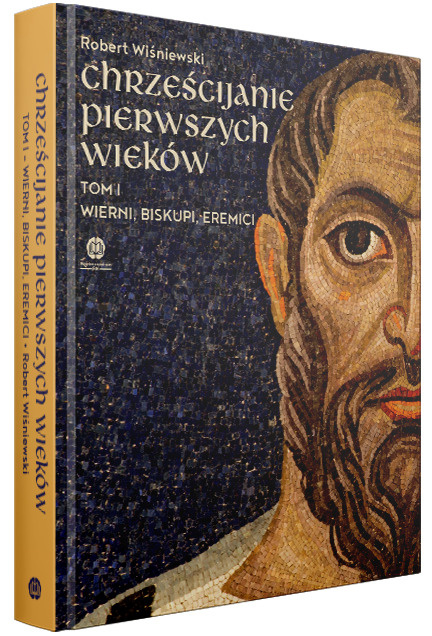 Chrześcijanie pierwszych wieków. Tom I: Wierni, biskupi, eremici, Robert Wiśniewski