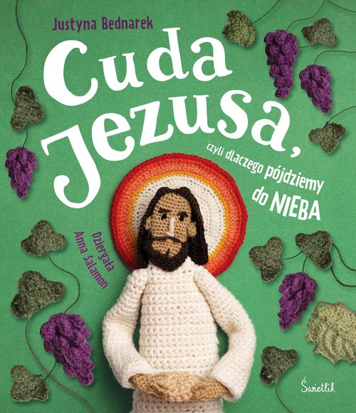 Cuda Jezusa, czyli dlaczego pójdziemy do nieba, Bednarek Justyna