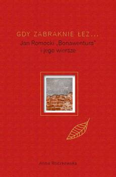 Gdy zabraknie łez... Jan Romocki "Bonawentura" i jego wiersze wyd. 2, Anna Roczkowska