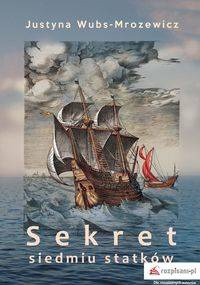 Sekret siedmiu statków - Justyna Wubs-Mrozewicz
