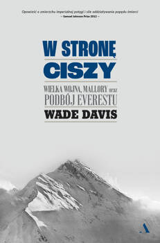 W stronę ciszy. Wielka wojna, Mallory oraz podbój Everestu, Wade Davis