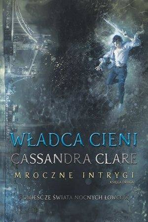 Mroczne Intrygi Księga 2 Władca cieni - Cassandra Clare