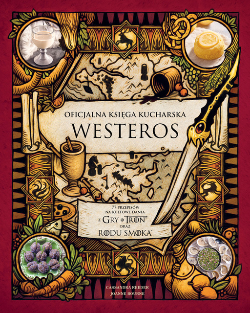 Oficjalna księga kucharska Westeros. 77 przepisów na kultowe dania z Gry o tron oraz Rodu smoka, Cassandra Reeder,