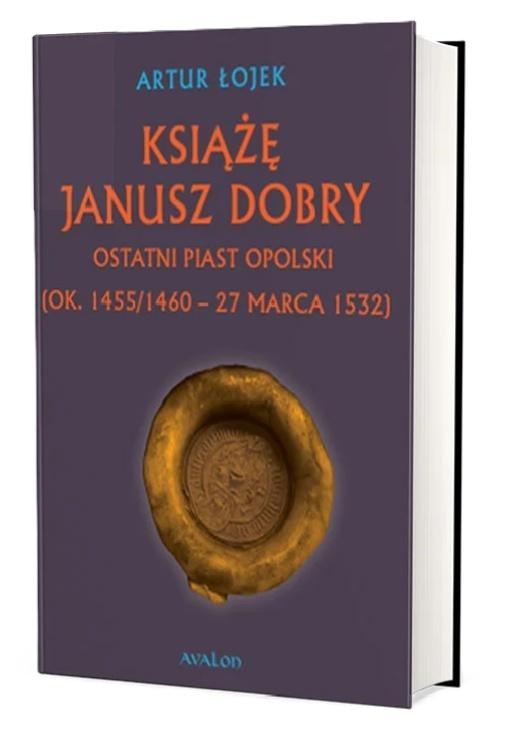 Książę Janusz Dobry ostatni Piast opolski, Artur Łojek