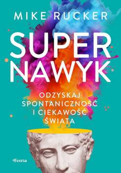 Supernawyk. Odzyskaj spontaniczność i ciekawość świata, Mike Rucker