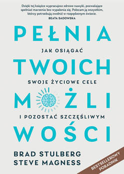 Pełnia twoich możliwości. Jak osiągać swoje życiowe cele i pozostać szczęśliwym, Brad Stulberg