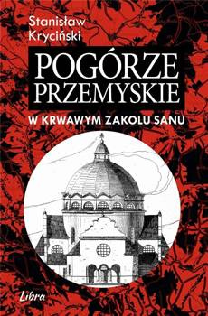 Pogórze Przemyskie. W krwawym zakolu Sanu, Stanisław Kryciński
