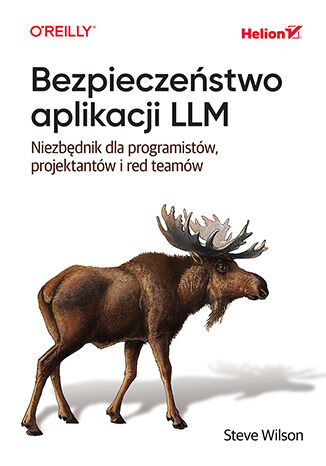 Bezpieczeństwo aplikacji LLM. Niezbędnik dla programistów, projektantów i red teamów, Steve Wilson