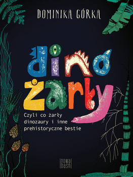 Dinożarły, czyli co ŻARŁY dinozaury, Dominika Górka